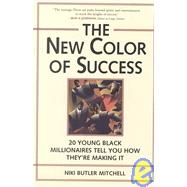 New Color of Success : Twenty Young Black Millionaires Tell You How They're Making It