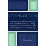 Visions of Zion Christianity, Modernization and the American Pursuit of Liberty Progessivism in Rural Nelson and Washington Counties Kentucky