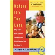 Before It's Too Late Why Some Kids Get Into Trouble--and What Parents Can Do About It