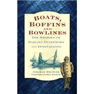 Boats, Boffins and Bowlines The Stories of Sailing Inventors and Innovations