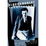 Aldous Huxley Recollected An Oral History