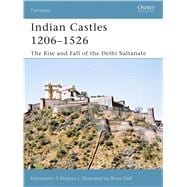 Indian Castles 1206–1526 The Rise and Fall of the Delhi Sultanate