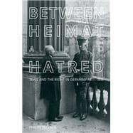 Between Heimat and Hatred Jews and the Right in Germany, 1871-1935