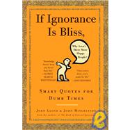 If Ignorance Is Bliss, Why Aren't There More Happy People? Smart Quotes for Dumb Times