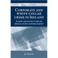 Corporate and white-collar crime in Ireland A new architecture of regulatory enforcement