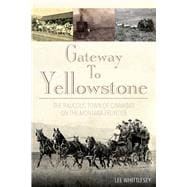 Gateway to Yellowstone The Raucous Town of Cinnabar on the Montana Frontier