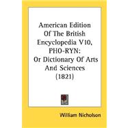 American Edition of the British Encyclopedia V10, Pho-Ryn : Or Dictionary of Arts and Sciences (1821)
