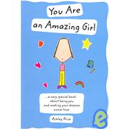 You Are an Amazing Girl : A Very Special Book about Being You and Making Your Dreams Come True