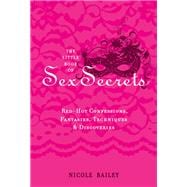 The Little Book of Sex Secrets Red Hot Confessions, Fantasies, Techniques & Discoveries