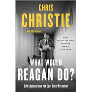 What Would Reagan Do? Life Lessons from the Last Great President