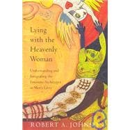 Lying With the Heavenly Woman: Understanding and Integrating the Feminine Archetypes in Men's Lives