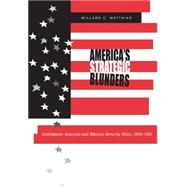 America's Strategic Blunders: Intelligence Analysis and National Security Policy, 1936-1991