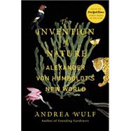 The Invention of Nature Alexander von Humboldt's New World