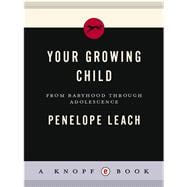 Your Growing Child From Babyhood through Adolescence