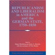 Republicanism and Liberalism in America and the German States, 1750â€“1850