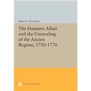 The Damiens Affair and the Unraveling of the Ancien Regime 1750-1770