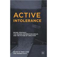 Active Intolerance Michel Foucault, the Prisons Information Group, and the Future of Abolition