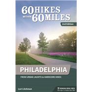 60 Hikes Within 60 Miles: Philadelphia From Urban Jaunts to Hardcore Hikes