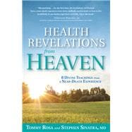Health Revelations from Heaven 8 Divine Teachings from a Near Death Experience