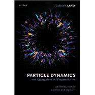 Particle Dynamics with Aggregation and Fragmentation An Introduction for Scientists and Engineers book cover, ISBN 9780198920663