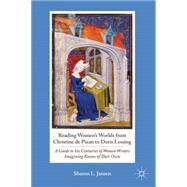 Reading Women's Worlds from Christine de Pizan to Doris Lessing A Guide to Six Centuries of Women Writers Imagining Rooms of Their Own