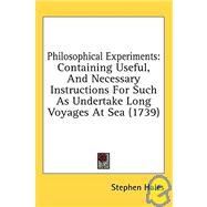 Philosophical Experiments : Containing Useful, and Necessary Instructions for Such As Undertake Long Voyages at Sea (1739)
