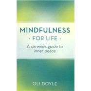 Mindfulness for Life A Six-Week Guide to Inner Peace