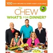 The Chew What's for Dinner?: 100 Easy Recipes for Every Night of the Week