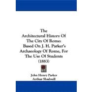 Architectural History of the City of Rome : Based on J. H. Parker's Archaeology of Rome, for the Use of Students (1883)