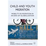 Child and Youth Migration Mobility-in-Migration in an Era of Globalization