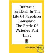 Dramatic Incidents in the Life of Napoleon Bonaparte the Battle of Waterloo