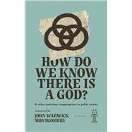 How Do We Know There Is A God? And Other Questions Inappropriate in Polite Society