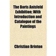 The Boris Anisfeld Exhibition: With Introduction and Catalogue of the Paintings