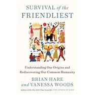 Survival of the Friendliest Understanding Our Origins and Rediscovering Our Common Humanity