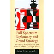 Full Spectrum Diplomacy and Grand Strategy Reforming the Structure and Culture of U.S. Foreign Policy