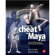 How to Cheat in Maya 2012: Tools and Techniques for Character Animation