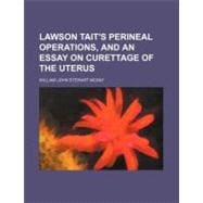 Lawson Tait's Perineal Operations, and an Essay on Curettage of the Uterus