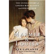 Marmee and Louisa : The Untold Story of Louisa May Alcott and Her Mother