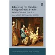 Educating the Child in Enlightenment Britain: Beliefs, Cultures, Practices