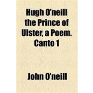 Hugh O'neill the Prince of Ulster, a Poem. Canto 1