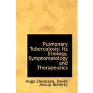 Pulmonary Tuberculosis : Its Etiology, Symptomatology and Therapeutics