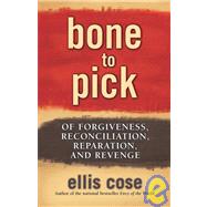 Bone to Pick : Of Forgiveness, Reconciliation, Reparation, and Revenge