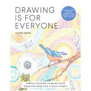 Drawing Is for Everyone Simple Lessons to Make Your Creative Practice a Daily Habit - Explore Infinite Creative Possibilities in Graphite, Colored Pencil, and Ink