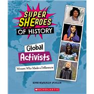 Global Activists: Women Who Made a Difference (Super SHEroes of History) Women Who Made a Difference