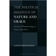 The Political Dialogue of Nature and Grace Toward a Phenomenology of Chaste Anarchism