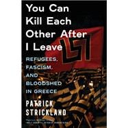 You Can Kill Each Other After I Leave Refugees, Fascism, and Bloodshed in Greece book cover, ISBN 9781685890667