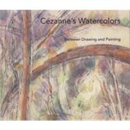 Cezanne's Watercolors : Between Drawing and Painting