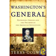 Washington's General : Nathanael Greene and the Triumph of the American Revolution
