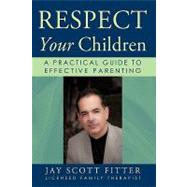 Respect Your Children: A Practical Guide to Effective Parenting