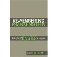 Re-Membering Frankenstein : Healing the Monster in Every Man